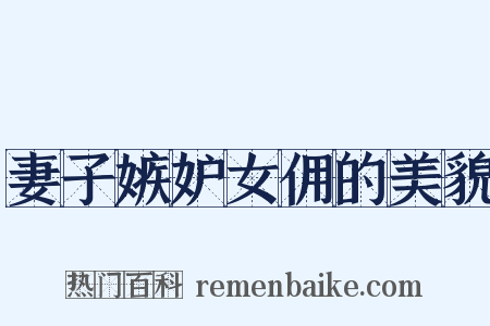 妻子嫉妒女佣的美貌是什么意思的图片